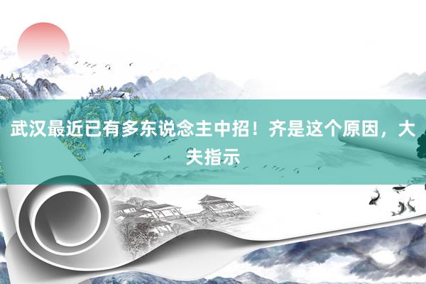 武汉最近已有多东说念主中招！齐是这个原因，大夫指示