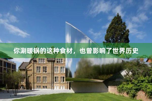 你涮暖锅的这种食材，也曾影响了世界历史