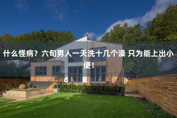 什么怪病？六旬男人一天洗十几个澡 只为能上出小便！