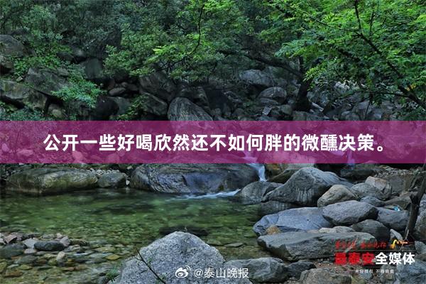 公开一些好喝欣然还不如何胖的微醺决策。